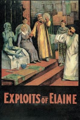 The Exploits of Elaine - A Forgotten Gem of Silent Cinema Featuring Daring Stunts and Hilarious Misadventures!